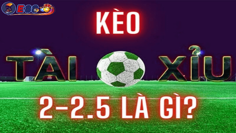 Kèo 2/5 tài xỉu tại E88