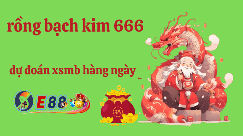 Cách Thực Hiện Rồng Bạch Kim 666 Hôm Nay Tại E88