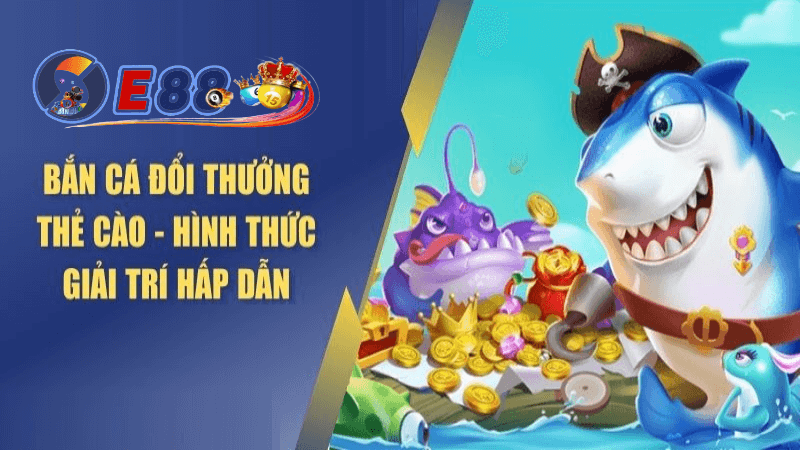 Các mẹo hay khi chơi bắn cá đổi thưởng thẻ cào tại e88